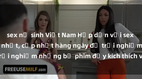 sex nữ sinh Việt Nam Hấp dẫn với sex hentai vietsub mới nhất, cập nhật hàng ngày để trải nghiệm những bộ phim đầy kích thích và hấp dẫn.